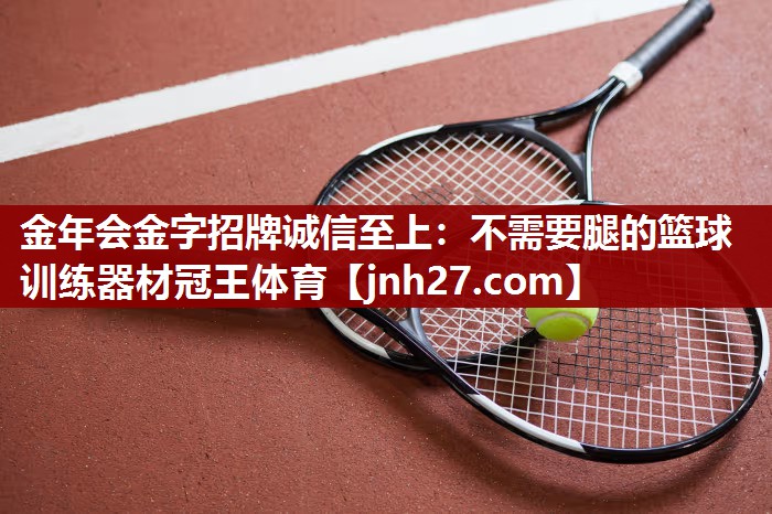 金年会金字招牌诚信至上：不需要腿的篮球训练器材冠王体育