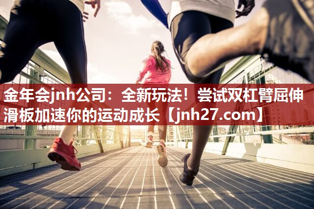 金年会jnh公司：全新玩法！尝试双杠臂屈伸滑板加速你的运动成长
