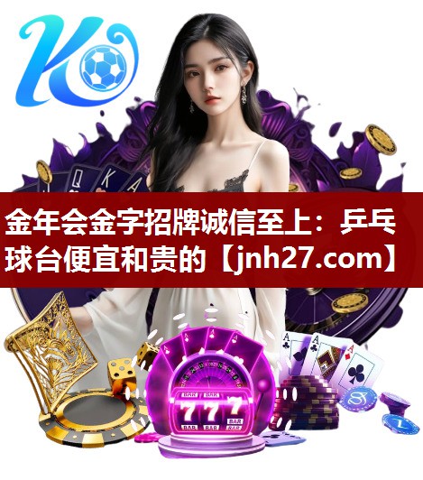 金年会金字招牌诚信至上：乒乓球台便宜和贵的