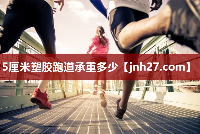 5厘米塑胶跑道承重多少